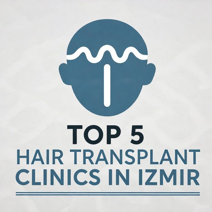 Top 5 Hair Transplant Clinics in İzmir Top 5 Hair Transplant Clinics in İzmir
